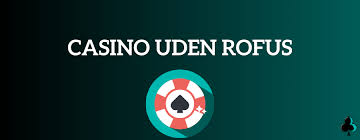 Casino uden Rofus En Dybere Forståelse